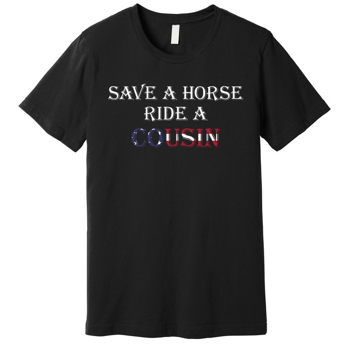 Save A Horse Ride A Cousin Hillbilly Redneck Premium T-Shirt