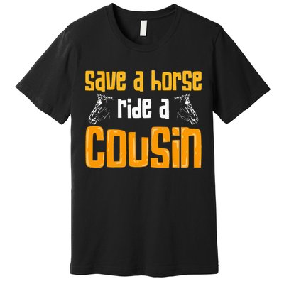 Save A Horse Ride A Cousin Relatives Cousin Premium T-Shirt