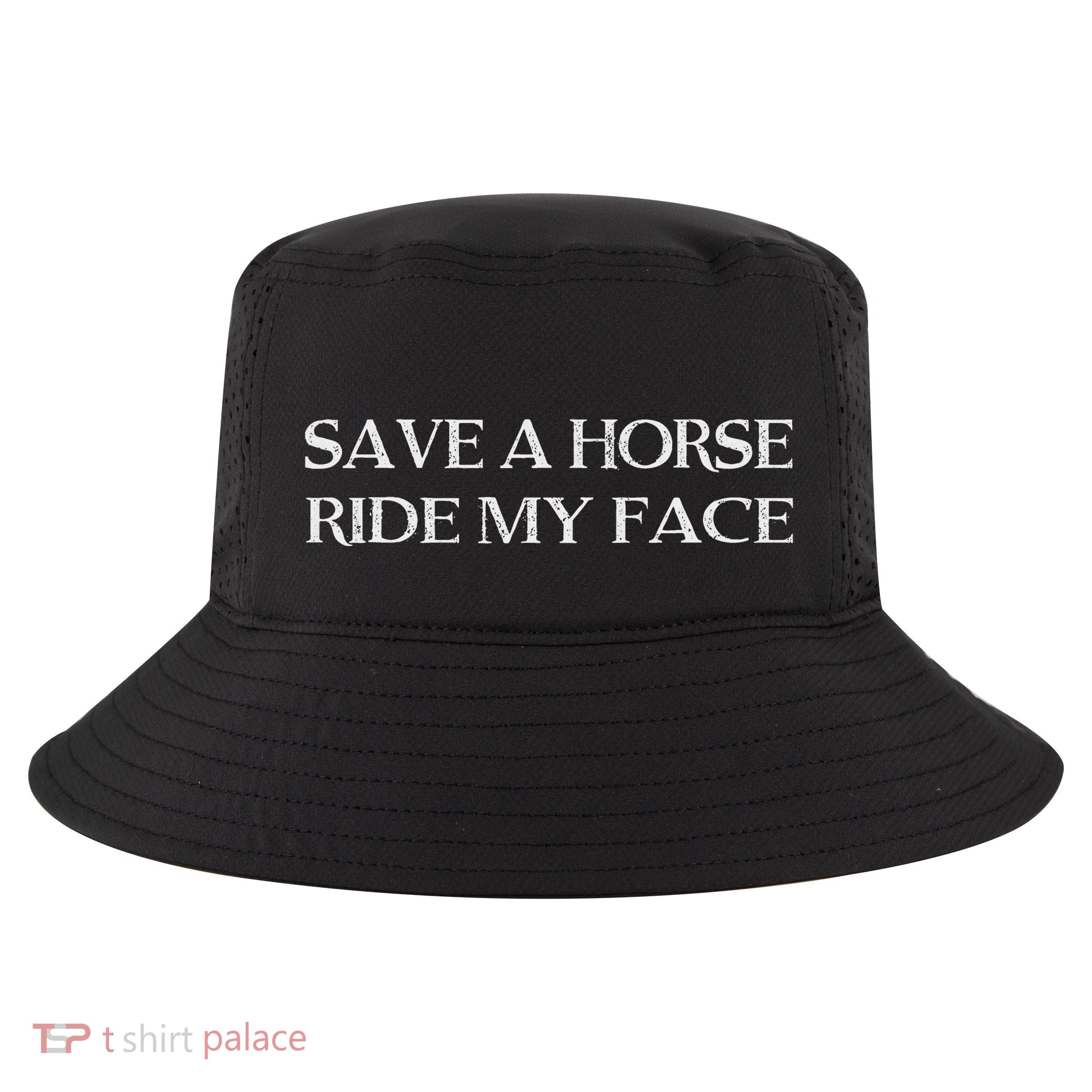 Save A Horse Ride My Face Cool Comfort Performance Bucket Hat