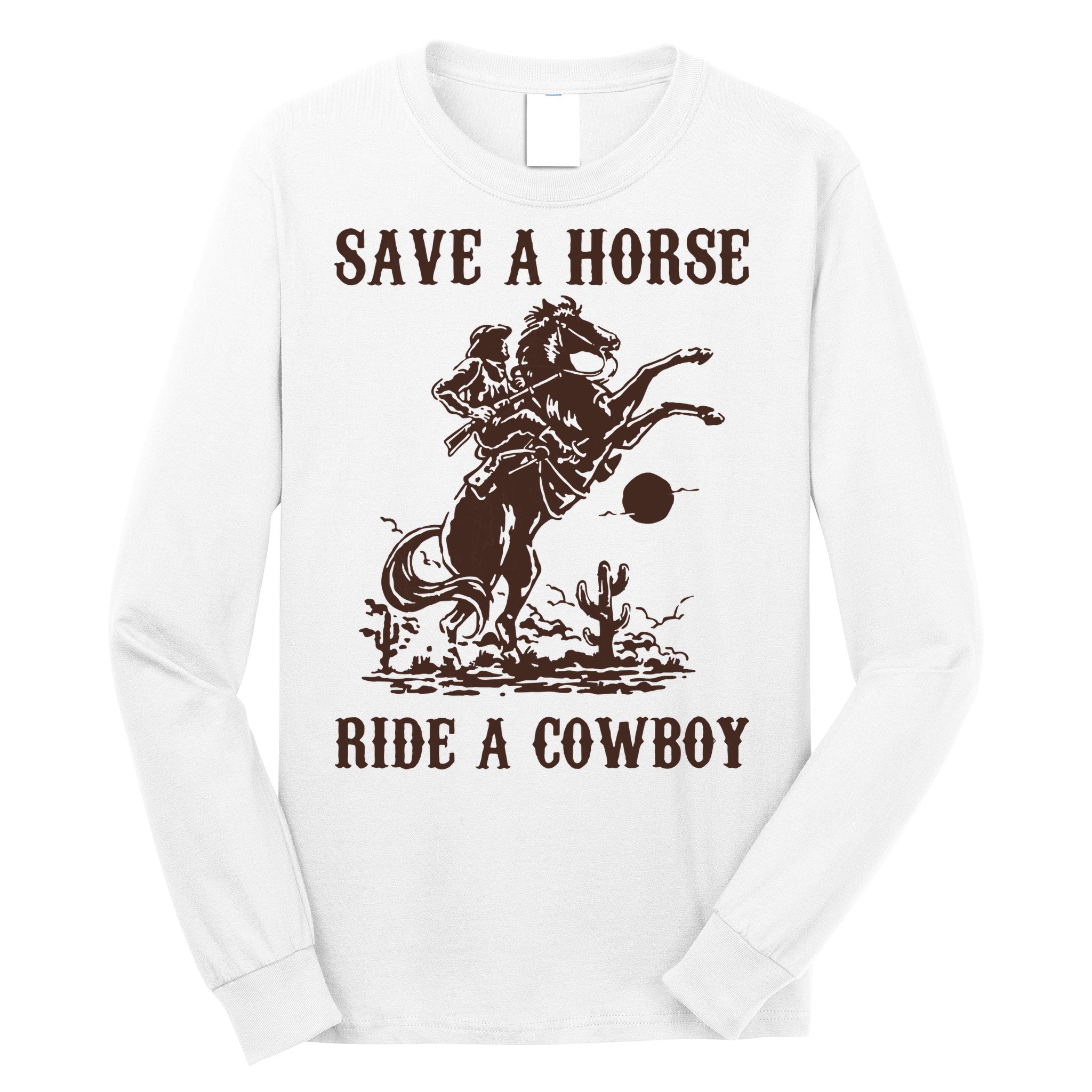 Save A Horse Ride A Cowboy Long Sleeve Shirt