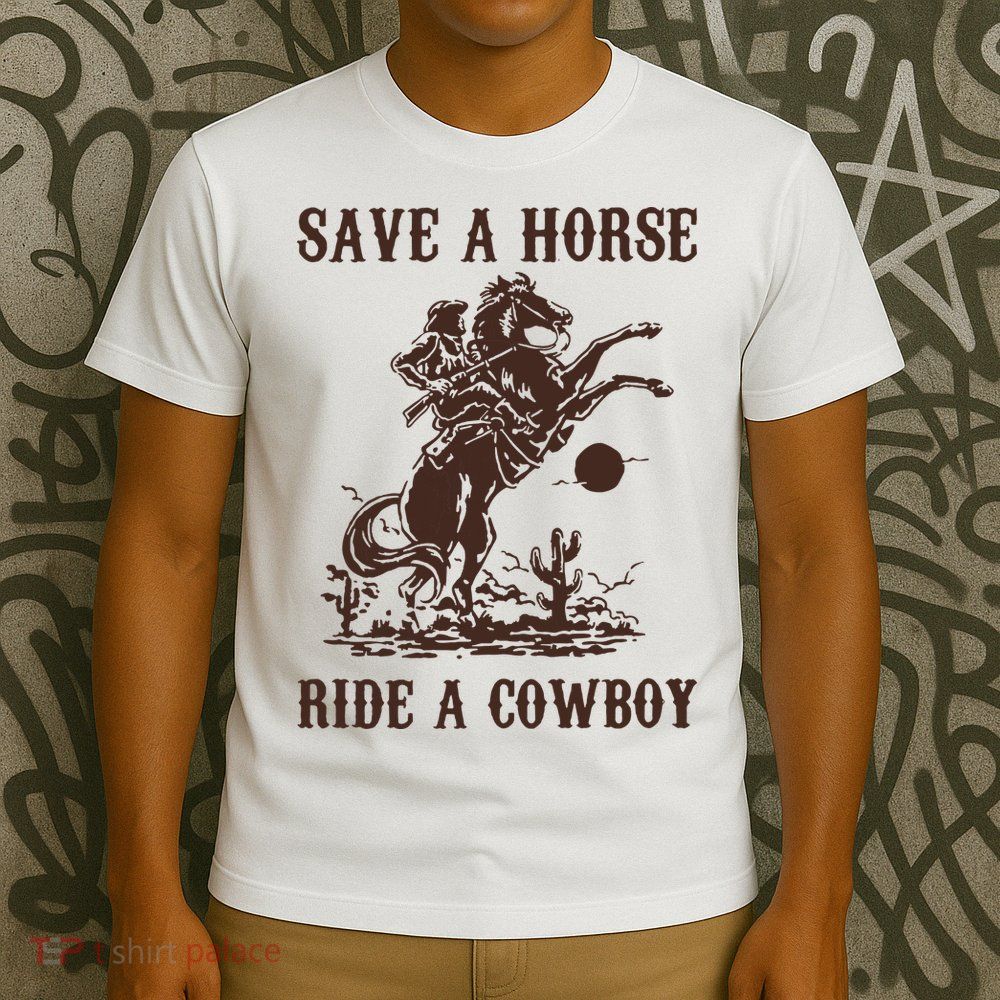 Save A Horse Ride A Cowboy T-Shirt