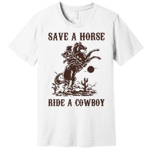 Save A Horse Ride A Cowboy Premium T-Shirt