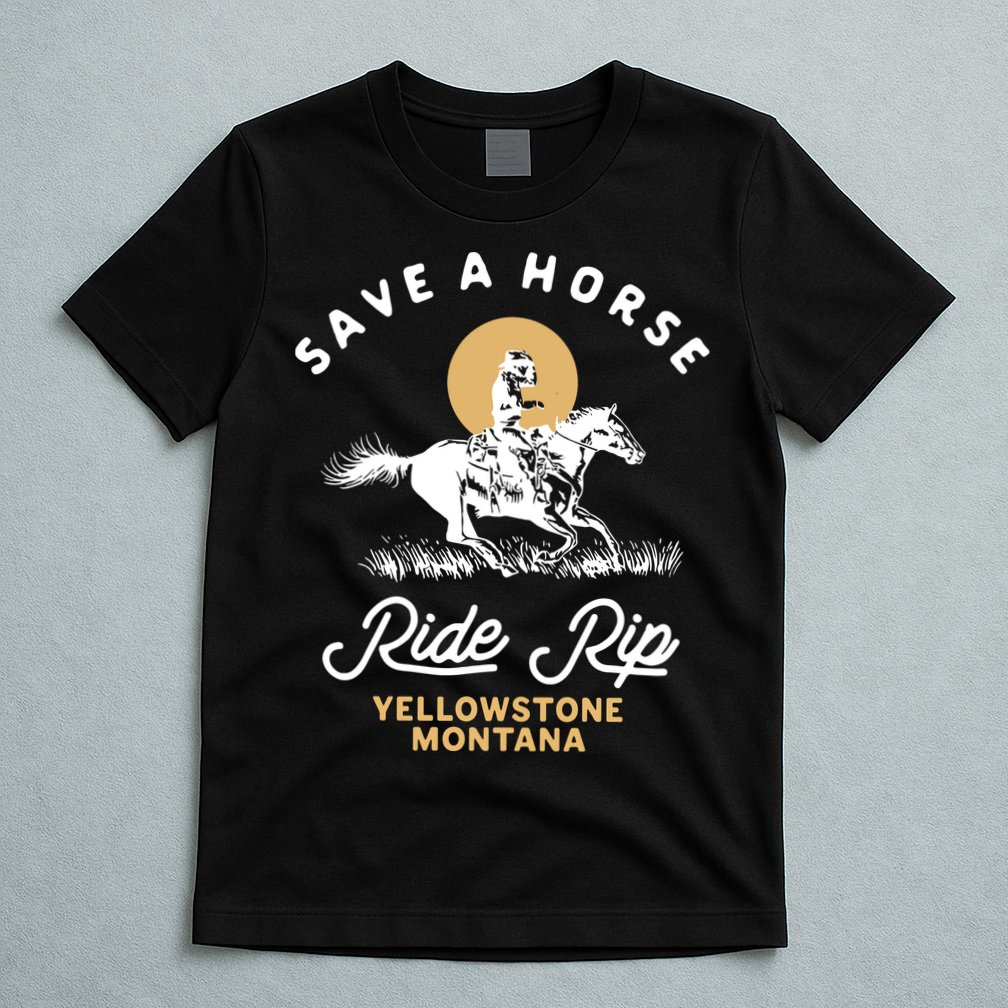 Save A Horse Ride Rip Montana Cowboy Cowgirl Western T-Shirt