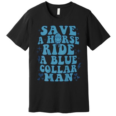 Save A Horse Ride A Blue Collar Man Premium T-Shirt