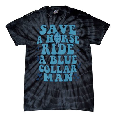 Save A Horse Ride A Blue Collar Man Tie-Dye T-Shirt