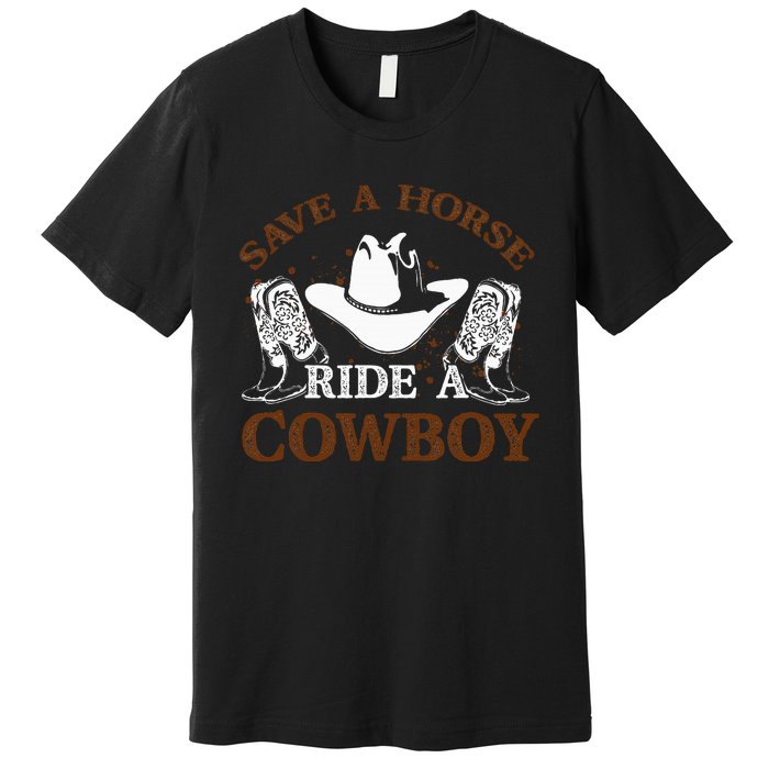 Save A Horse Ride A Cowboy For Cowgirls Horsericder Premium T-Shirt