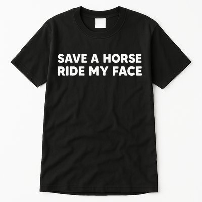 Save A Horse Ride My Face Funny Horse Riders & Lovers Gift Tall T-Shirt