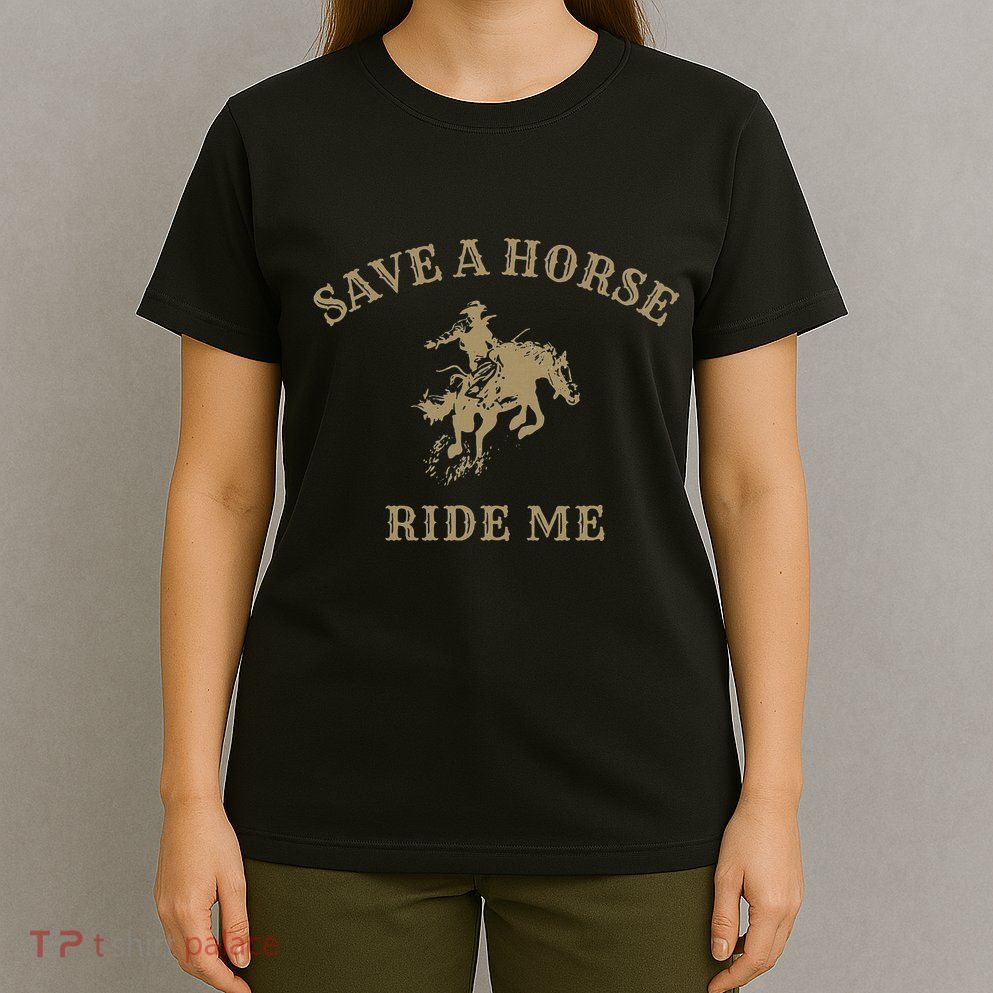 Save A Horse Ride Me Funny Cowboy Western Inappropriate T-Shirt
