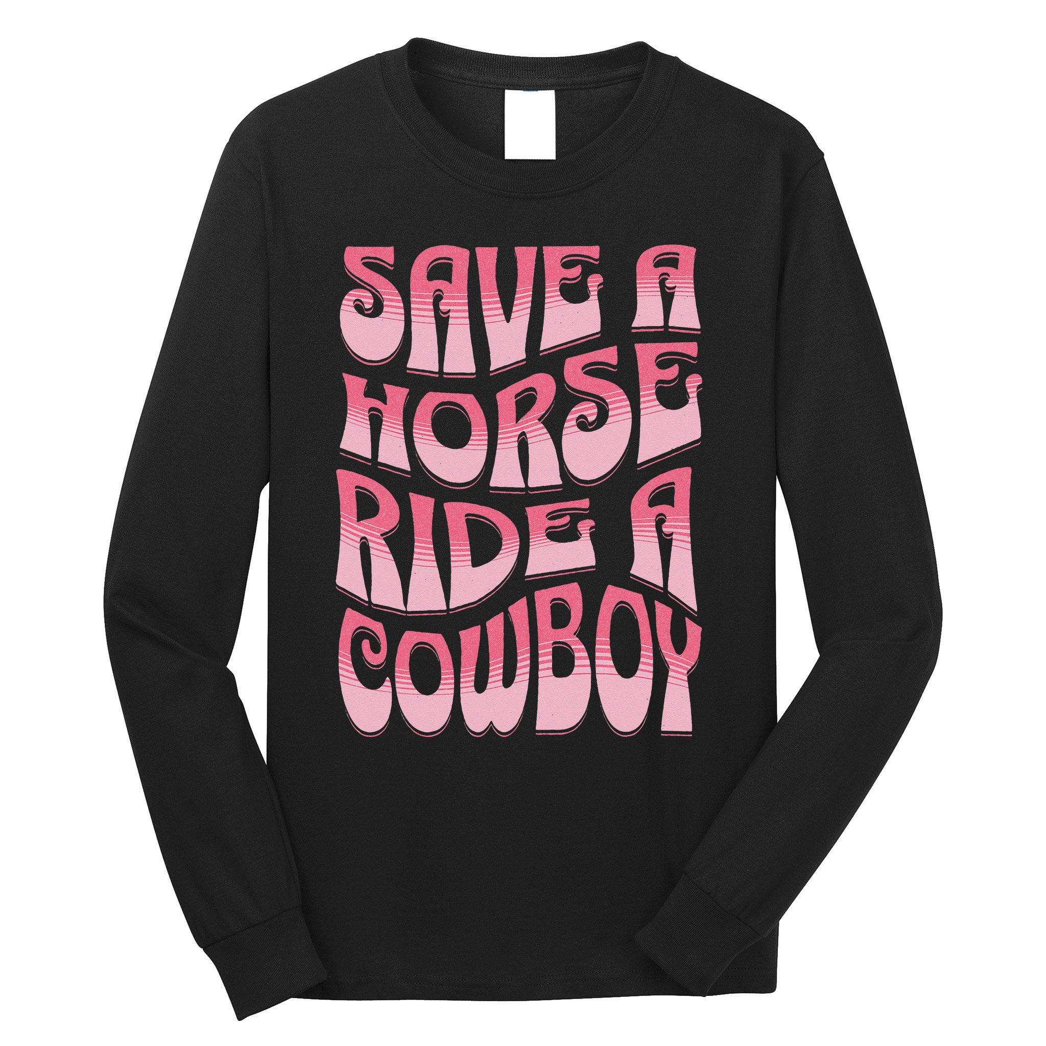 Save A Horse Ride A Cowboy Rodeo Apparel Horseback Riding Long Sleeve Shirt