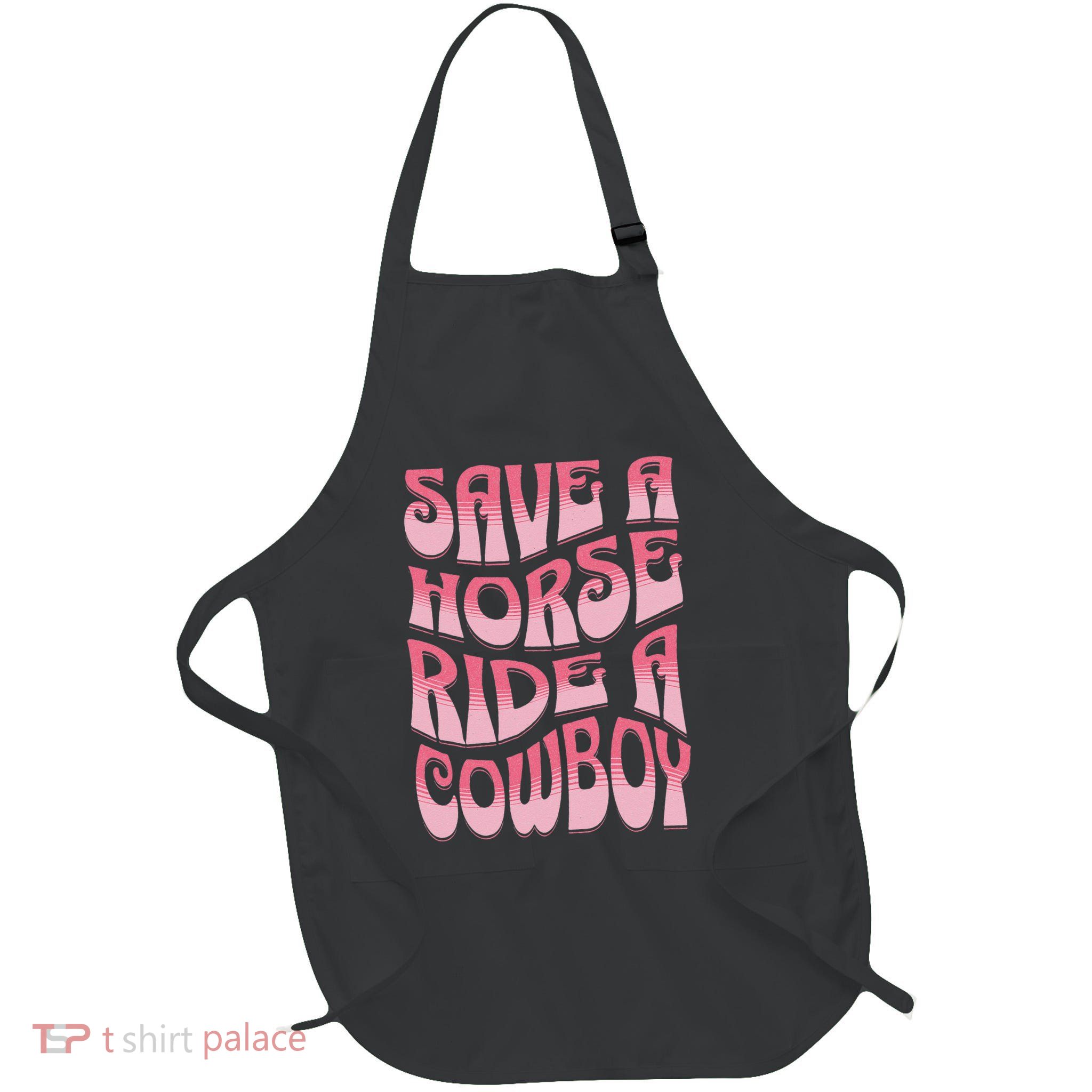 Save A Horse Ride A Cowboy Rodeo Apparel Horseback Riding Apron
