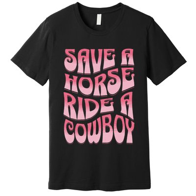 Save A Horse Ride A Cowboy Rodeo Apparel Horseback Riding Premium T-Shirt