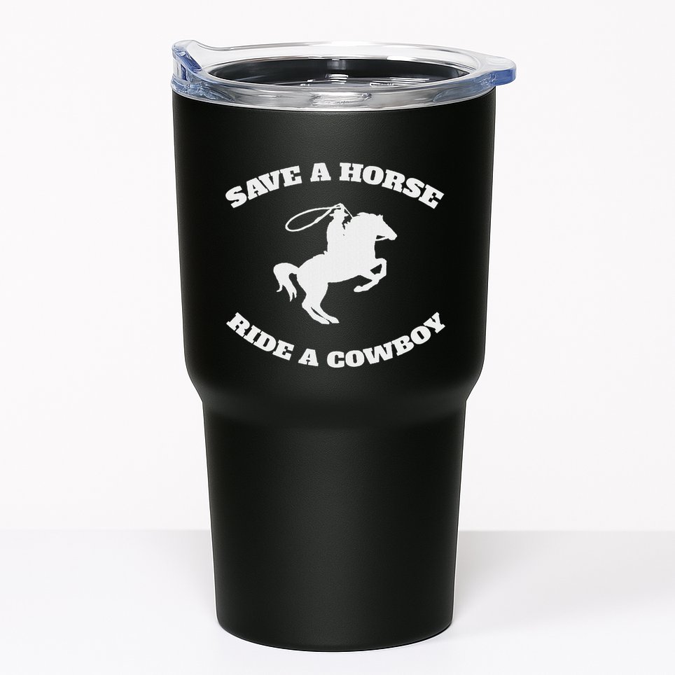 Save A Horse & Ride A Cowboy Is My Horse Ok Tumbler