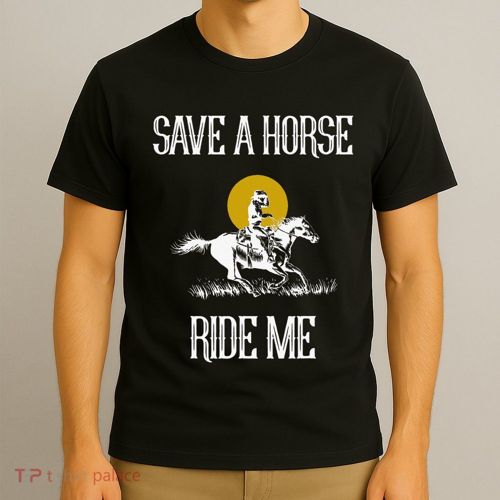 Save A Horse Ride Me Funny Save A Horse Ride Me T-Shirt