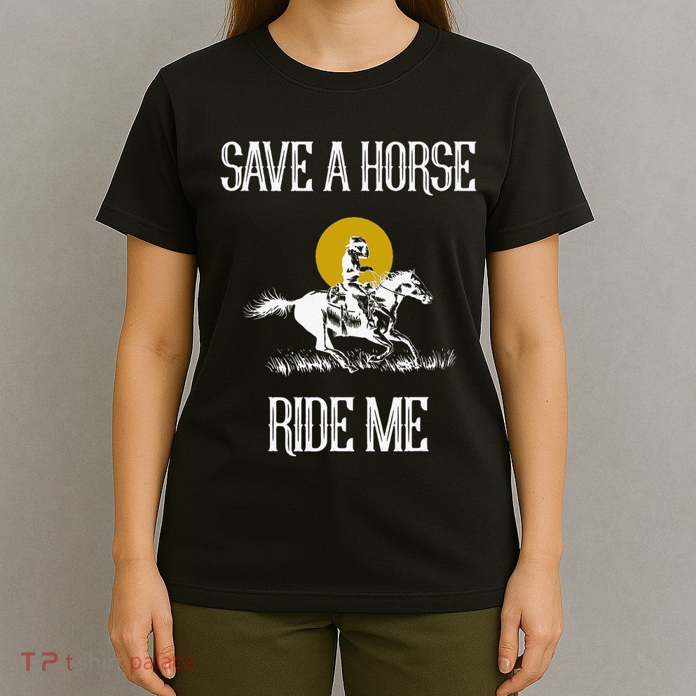Save A Horse Ride Me Funny Save A Horse Ride Me T-Shirt