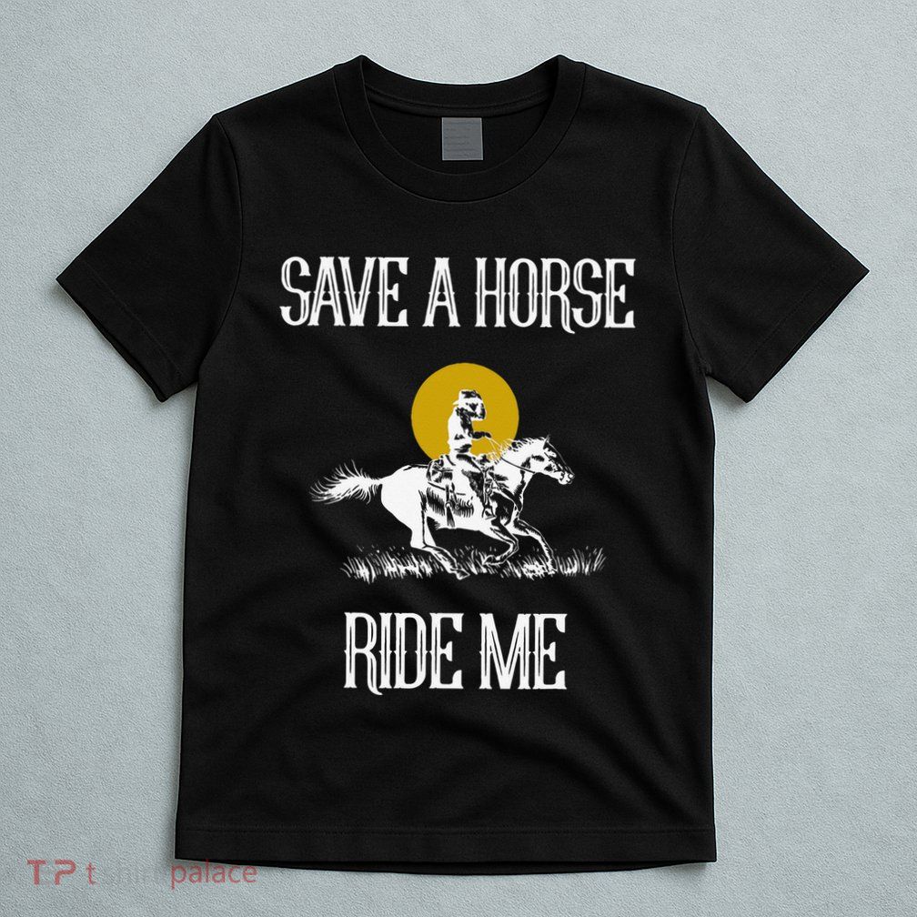 Save A Horse Ride Me Funny Save A Horse Ride Me T-Shirt