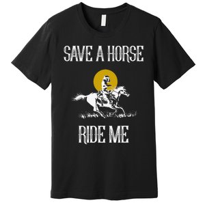 Save A Horse Ride Me Funny Save A Horse Ride Me Premium T-Shirt