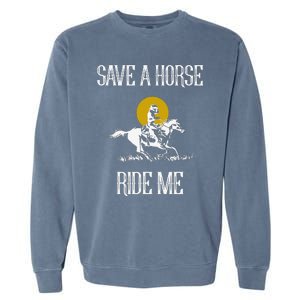 Save A Horse Ride Me Funny Save A Horse Ride Me Garment-Dyed Sweatshirt