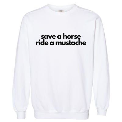 Save A Horse Ride A Mustache Garment-Dyed Sweatshirt