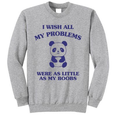 Suower Alley I Wish All My Problems Were As Little As My Boobs Panda Tall Sweatshirt