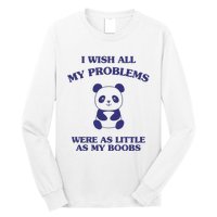 Suower Alley I Wish All My Problems Were As Little As My Boobs Panda Long Sleeve Shirt