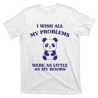 Suower Alley I Wish All My Problems Were As Little As My Boobs Panda T-Shirt