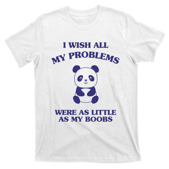 Suower Alley I Wish All My Problems Were As Little As My Boobs Panda T-Shirt