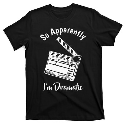 SO APPARENTLY I'M DRAMATIC Funny Actor Actress Acting Gift  T-Shirt