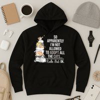 So Apparently Im Not Allowed To Adopt All The Cats Funny Hoodie