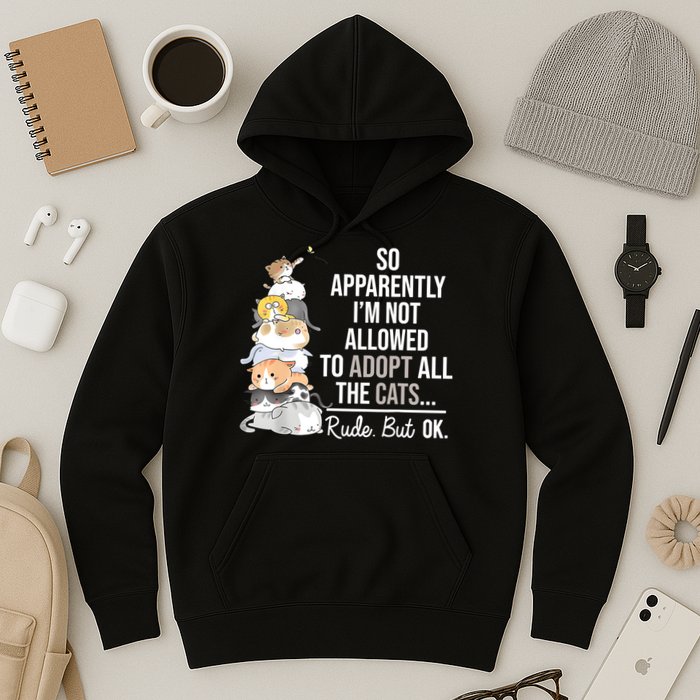 So Apparently Im Not Allowed To Adopt All The Cats Funny Hoodie