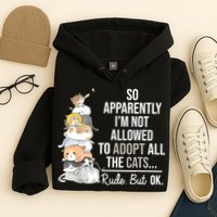 So Apparently Im Not Allowed To Adopt All The Cats Funny Hoodie