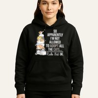 So Apparently Im Not Allowed To Adopt All The Cats Funny Hoodie