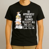 So Apparently Im Not Allowed To Adopt All The Cats Funny T-Shirt