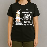 So Apparently Im Not Allowed To Adopt All The Cats Funny T-Shirt