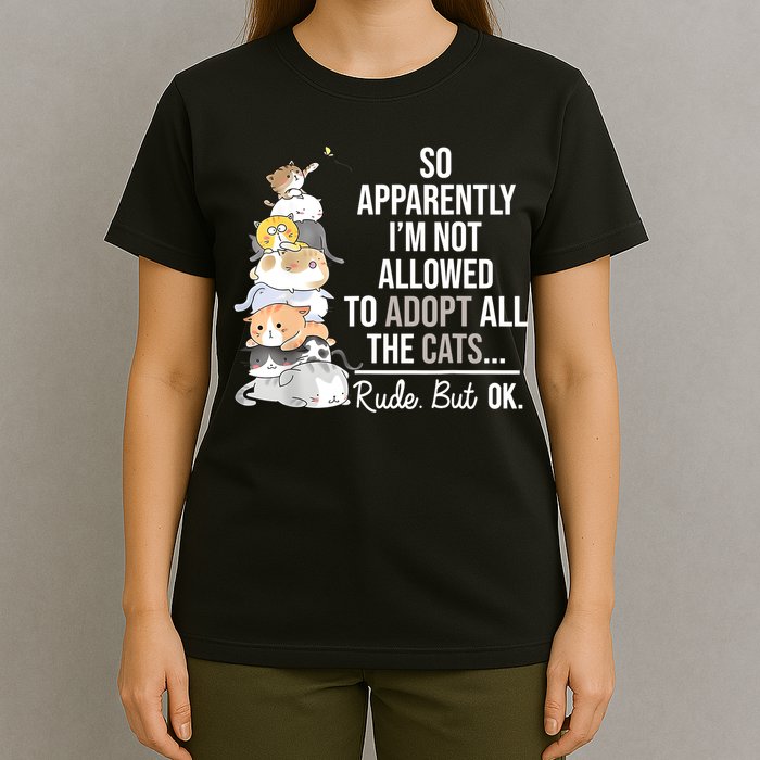 So Apparently Im Not Allowed To Adopt All The Cats Funny T-Shirt