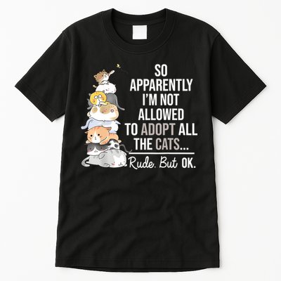 So Apparently Im Not Allowed To Adopt All The Cats Funny Tall T-Shirt