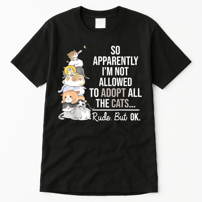 So Apparently Im Not Allowed To Adopt All The Cats Funny Tall T-Shirt