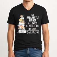 So Apparently Im Not Allowed To Adopt All The Cats Funny V-Neck T-Shirt