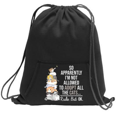 So Apparently Im Not Allowed To Adopt All The Cats Funny Sweatshirt Cinch Pack Bag