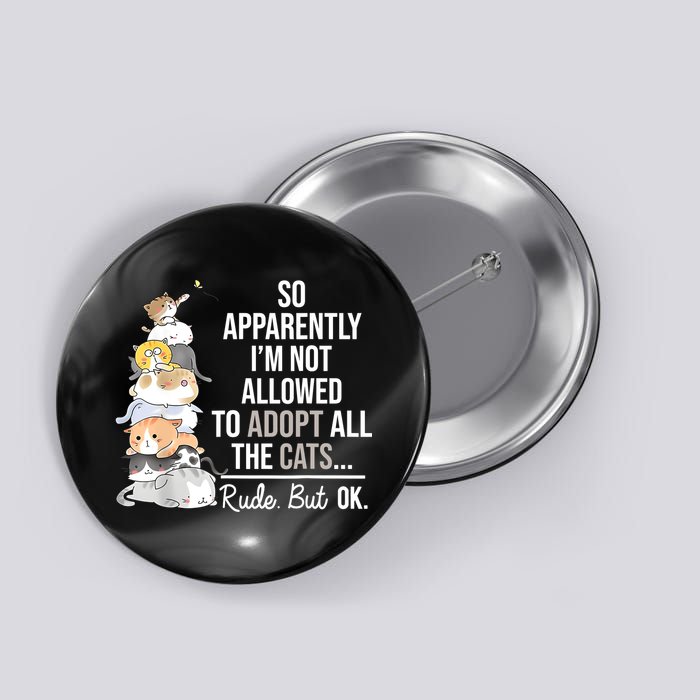 So Apparently Im Not Allowed To Adopt All The Cats Funny Button