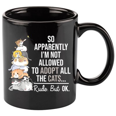 So Apparently Im Not Allowed To Adopt All The Cats Funny 11oz C Handle Ceramic Mug