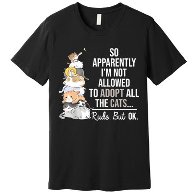 So Apparently Im Not Allowed To Adopt All The Cats Funny Premium T-Shirt