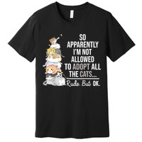 So Apparently Im Not Allowed To Adopt All The Cats Funny Premium T-Shirt