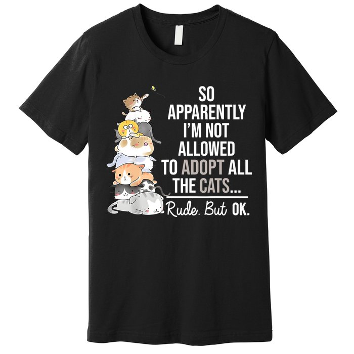 So Apparently Im Not Allowed To Adopt All The Cats Funny Premium T-Shirt