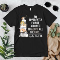 So Apparently Im Not Allowed To Adopt All The Cats Funny Premium T-Shirt