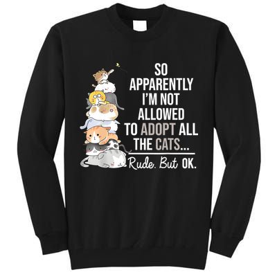 So Apparently Im Not Allowed To Adopt All The Cats Funny Tall Sweatshirt