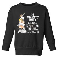 So Apparently Im Not Allowed To Adopt All The Cats Funny Toddler Sweatshirt