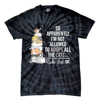 So Apparently Im Not Allowed To Adopt All The Cats Funny Tie-Dye T-Shirt