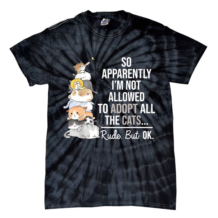 So Apparently Im Not Allowed To Adopt All The Cats Funny Tie-Dye T-Shirt