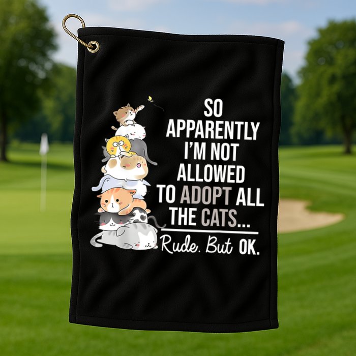 So Apparently Im Not Allowed To Adopt All The Cats Funny Golf Towel