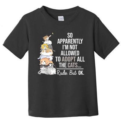 So Apparently Im Not Allowed To Adopt All The Cats Funny Toddler T-Shirt